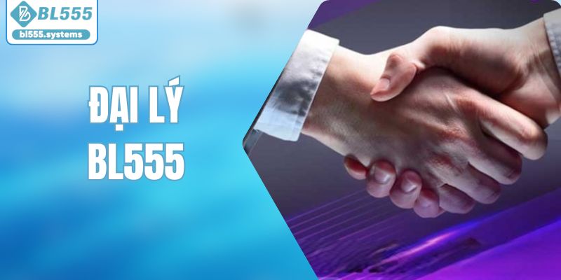 Đại Lý BL555 - Cơ Hội Đổi Đời Siêu Hời Nhất 2026