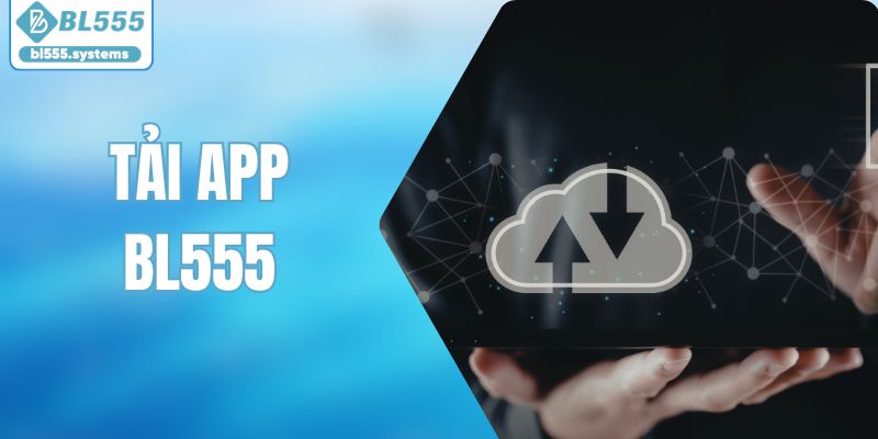 Tải App BL555 – Hướng Dẫn Cài Đặt Ứng Dụng Trên Điện Thoại